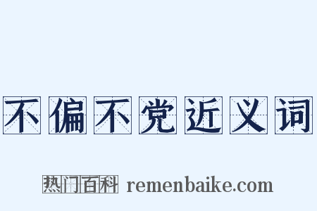 不偏不党近义词是什么意思的图片